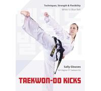 Taekwon-Do Kicks: Techniques, Strength, and Flexibility. White to Blue Belt: 1
