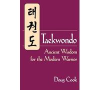 Taekwondo: Ancient Wisdom for the Modern Warrior: Ancient Wisdom for the Modern Warrior