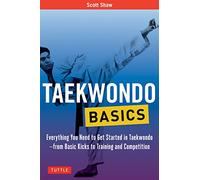 Taekwondo Basics: Everything You Need to Get Started in Taekwondo - from Basic Kicks to Training and Competition (Tuttle Martial Arts Basics)