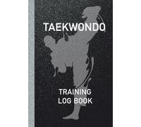 Taekwondo Training Log Book: 120 Pages, Training Journal For Taekwondo, Taekwondo Log Book, Taekwondo Training, Session Tracker, Perfect For Improving Skill, Great gift for Kids, Men and Women