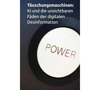 Täuschungsmaschinen: KI und die unsichtbaren Fäden der digitalen Desinformation