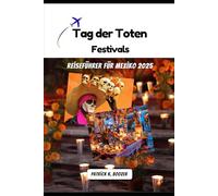 Tag der Toten Festivals Reiseführer für Mexiko 2025: Von Zuckerschädeln bis zu Mahnwachen bei Kerzenlicht (Die Chronik des Reisenden)