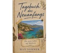 Tagebuch des Neuanfangs - Ein neues Leben auf Mallorca: Wie wir auf Mallorca zweimal neu anfingen