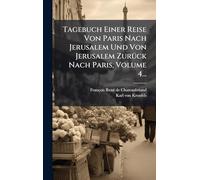 Tagebuch Einer Reise Von Paris Nach Jerusalem Und Von Jerusalem Zurück Nach Paris, Volume 4...
