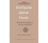 Tagebuch für Berufspendler_Entfache Dein Feuer - Motivations-Tagebuch: 365 Tage Motivation für Berufspendler - Tägliche Inspiration für einen erfolgreichen und positiven Start in deinen Arbeitstag.
