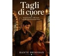 Tagli di cuore: Un parrucchiere, mille storie, un solo cuore da ricucire: il suo.