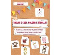 TAGLIA E CUCI, COLORA E INCOLLA!: Componi i tuoi animaletti: disegni per bambini da colorare, tagliare e incollare; modelli per genitori da ritagliare, cucire e comporre!