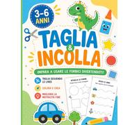 Taglia e Incolla per Bambini 3-6 : 79 Attività per Imparare a Usare le Forbici Divertendosi: Impara a usare le forbici divertendoti - 79 attività ... fine, la concentrazione e la creatività
