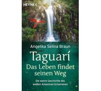 Taguari. Das Leben findet seinen Weg: Die wahre Geschichte des weißen Amazonas-Schamanen