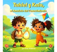 Tahiel y Kaia, el Amuleto del Conocimiento: Un cuento sobre emociones y tecnología para niños - Serie “IA para Crecer” Vol. 1