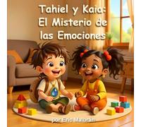 Tahiel y Kaia: El Misterio de las Emociones: Cuando una IA intenta entender el corazón humano: 2 (IA para Crecer)
