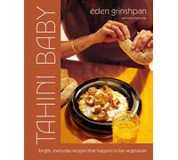 Tahini Baby: Bright, Everyday Recipes That Happen to Be Vegetarian by Eden Grins