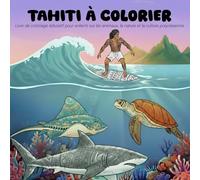 Tahiti à colorier: Livre de coloriage éducatif pour enfants sur les animaux, la nature et la culture polynésienne (Coloriages insulaires - Explorez les trésors des îles du Monde)