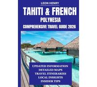 TAHITI & FRENCH POLYNESIA COMPREHENSIVE TRAVEL GUIDE 2026