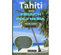 TAHITI & FRENCH POLYNESIA TRAVEL GUIDE 2024-2025: A Comprehensive Pocket Friendly Handbook to Unveil the Ultimate Paradise Adventure Getaways, ... And.. Accommodations (TOUR EXPERIENCE)
