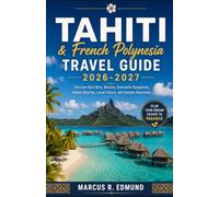 Tahiti & French Polynesia Travel Guide 2026-2027: Discover Bora Bora, Moorea, Overwater Bungalows, Hidden Beaches, Local Culture, and Sample Itineraries (Global Explorer Travel Guides)