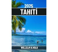 TAHITÍ GUÍA DE VIAJE: Descubra las principales atracciones, tesoros escondidos, actividades al aire libre, cultura y secretos locales de Tahití para un aventurero explorador en solitario