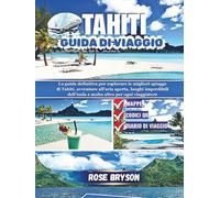 TAHITI GUIDA DI VIAGGIO 2026: La guida definitiva per esplorare Tahiti: le migliori spiagge, avventure all'aria aperta, luoghi imperdibili dell'isola e molto altro per ogni viaggiatore