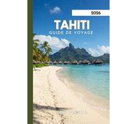 TAHITI GUIDE DE VOYAGE 2026: Explorez de belles plages et des îles à couper le souffle.