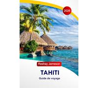Tahiti Guide de voyage 2026: Explorez le cœur de la Polynésie française, l'île enchantée, la gastronomie, les volcans, la culture, le paradis du Sud, avec des itinéraires parfaits