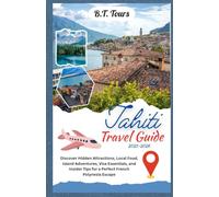 Tahiti Travel Guide 2025-2026: Discover Hidden Attractions, Local Food, Island Adventures, Visa Essentials, and Insider Tips for a Perfect French Polynesia Escape