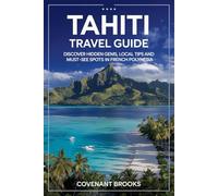 TAHITI TRAVEL GUIDE: Discover Hidden Gems, Local Tips and Must-See Spots in French Polynesia