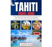 TAHITI Travel Guide: Unlock Tahiti’s best beaches, local flavors, top hotels, travel tips, hidden gems, budget advice, & unforgettable adventures for a stress-free, unforgettable island journey!