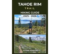 TAHOE RIM TRAIL HIKING GUIDE 2025 - 2026: Discover Scenic Day Hikes, Epic Treks, and Full-Thru Hike Planning Around Lake Tahoe’s Iconic 165-Mile Loop (The Explorer’s Footpath Series)