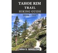 TAHOE RIM TRAIL HIKING GUIDE 2026 - 2027: Your Complete Guide to Hiking, Backpacking and Exploring Lake Tahoe’s Iconic Loop (The Ultimate Hiking Guide Series)