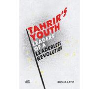 Tahrir's Youth: Leaders of a Leaderless Revolution