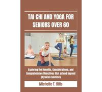 TAI CHI AND YOGA FOR SENIORS OVER 60: Exploring the Benefits, Considerations, and Comprehensive Objectives that extend beyond physical exercises