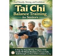 Tai Chi Balance Training for Seniors: A Step-by-Step 28-Day Program With Gentle 10-Minute Routines to Prevent Falls, Build Strength, and Move With Confidence at Any Age