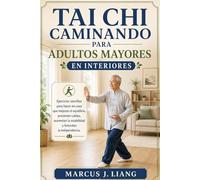 TAI CHI CAMINANDO PARA ADULTOS MAYORES EN INTERIORES: Ejercicios sencillos para hacer en casa que mejoran el equilibrio, previenen caídas, aumentan la estabilidad y fomentan la independencia.