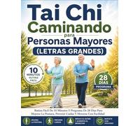 Tai Chi Caminando para Personas Mayores (LETRAS GRANDES): Rutina Fácil De 10 Minutos Y Programa De 28 Días Para Mejorar La Postura, Prevenir Caídas Y Moverse Con Facilidad