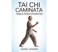 TAI CHI CAMINATA PARA PRINCIPIANTES: Un sistema de movimiento consciente para desarrollar el equilibrio, la conciencia de la respiración y una fluidez al caminar tranquila para la vida cotidiana.
