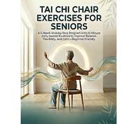 Tai Chi Chair Exercises for Seniors: A 4-Week Step-by-Step Program with 10-Minute Daily Seated Routines to Improve Balance, Flexibility, and Calm-Beginner-Friendly