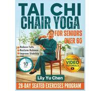 Tai Chi Chair Yoga for Seniors over 60: A 28-Day Seated Exercises Program for Beginners to Improve Balance, Boost Flexibility, Reduce Falls, and ... 10-Minute Daily Routines (Fully illustrated).