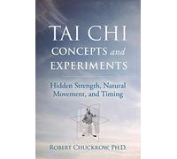 Tai Chi Concepts and Experiments: Hidden Strength, Natural Movement, and Timing (Martial Science)