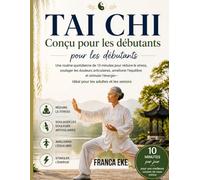 Tai Chi Conçu pour les débutants: Une routine quotidienne de 10 minutes pour réduire le stress, soulager les douleurs articulaires, améliorer ... - idéale pour les adultes et les seniors