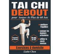 Tai Chi Debout pour Seniors de Plus de 60 Ans: Exercices à domicile pour améliorer l'équilibre, soulager les douleurs articulaires et affûter la ... 10 min par jour (Mouvement à faible impact)