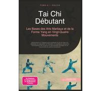 Tai Chi Débutant: Les Bases des Arts Martiaux et de la Forme Yang en Vingt-Quatre Mouvements