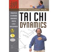 Tai Chi Dynamics: Principles of Natural Movement, Health & Self-Development: Principles of Natural Movement, Health & Self-Development (Martial Science)
