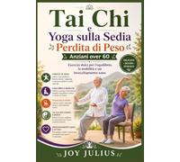 Tai Chi e Yoga sulla Sedia Perdita di Peso Anziani over 60: Esercizi dolci per l'equilibrio, la mobilità e un invecchiamento sano