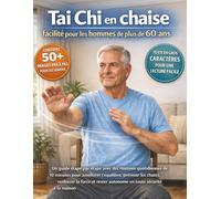 Tai Chi en chaise facilité pour les hommes de plus de 60 ans: Un guide étape par étape avec des routines quotidiennes de 10 minutes pour améliorer ... rester autonome en toute sécurité à la maison