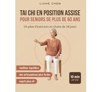 Tai Chi en Position Assise pour Seniors de Plus de 60 Ans: Un plan d'exercices en chaise de 28 jours pour un meilleur équilibre, des articulations ... - 10 min par jour (Mouvement à faible impact)
