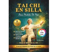 Tai Chi En Silla Para Pérdida De Peso (A Todo Color): Quema Grasa Abdominal, Mejora Tu Equilibrio Y Mantente Activo En 28 Días Con Ejercicios Sencillos De 10 Minutos Al Día