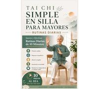 TAI CHI EN SILLA SIMPLE PARA MAYORES: Rutinas diarias suaves y efectivas de 10 minutos para Previene caídas, mejora el equilibrio y alivia la rigidez. ... y mantén tu independencia a cualquier edad