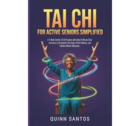 Tai Chi for Active Seniors Simplified: A 4-Week Seated Tai Chi Program with Daily 10-Minute Chair Exercises to Strengthen Your Body, Perfect Balance, and Enhance Mental Sharpness
