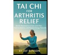 Tai Chi for Arthritis Relief: Gentle Movements to Ease Joint Pain, Improve Balance, and Restore Energy Naturally: 1 (Tai Chi Series)