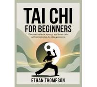 Tai Chi For Beginners: Discover Balance, Energy, and Inner Calm with Simple Step-by-Step Guidance